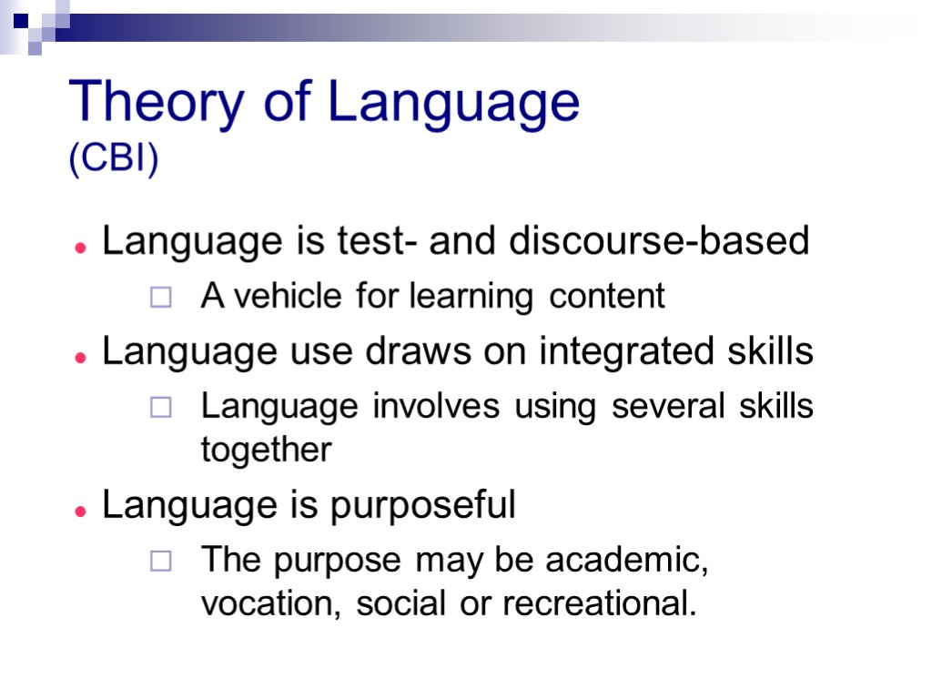 Theory of Language (CBI) Language is test- and discourse-based A vehicle for learning content